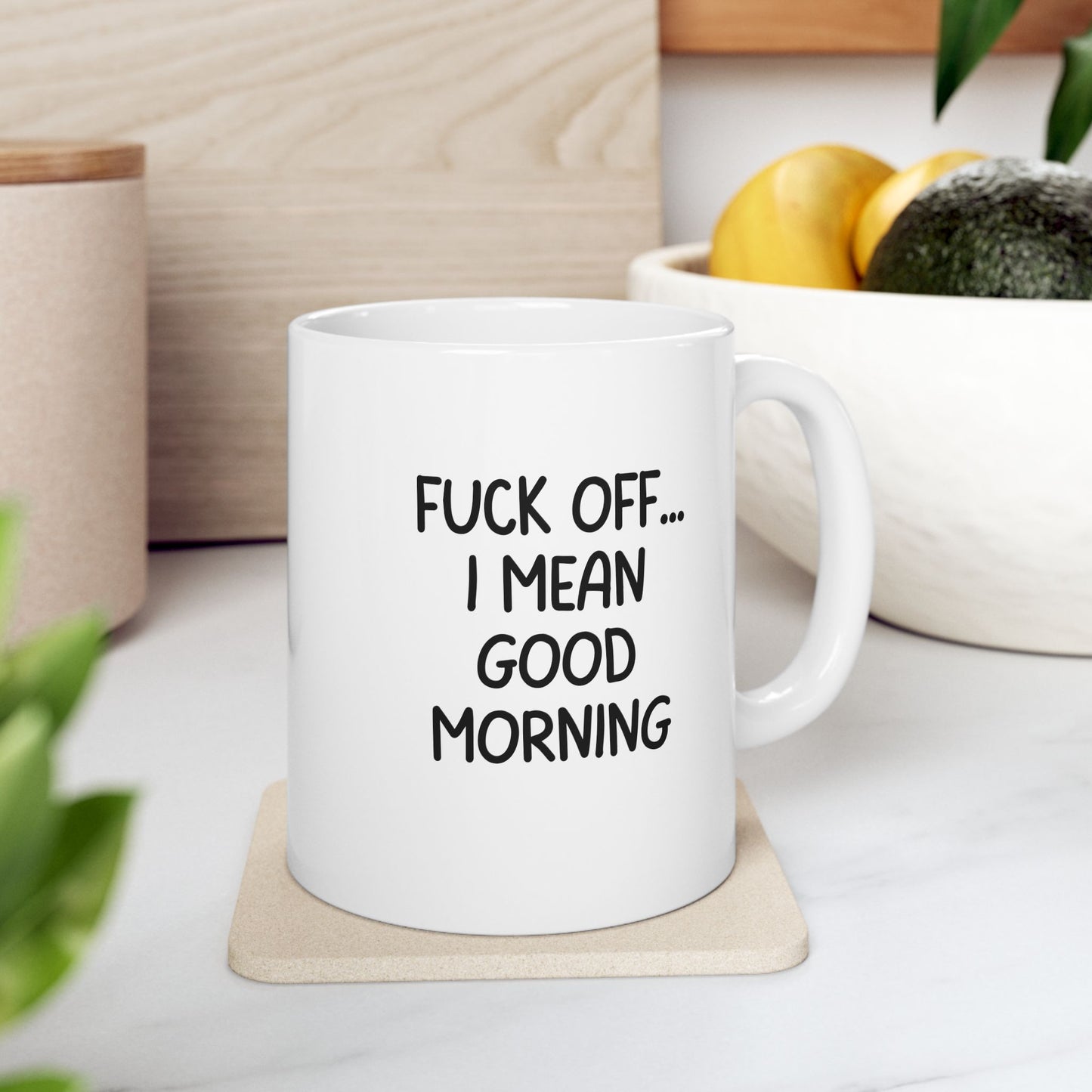 Fuck Off I Mean Good Morning Ceramic Mug, Funny Sarcastic Coffee Cup, Offensive Morning Humor Gift, 11oz Mug, Gag Gift for Friends