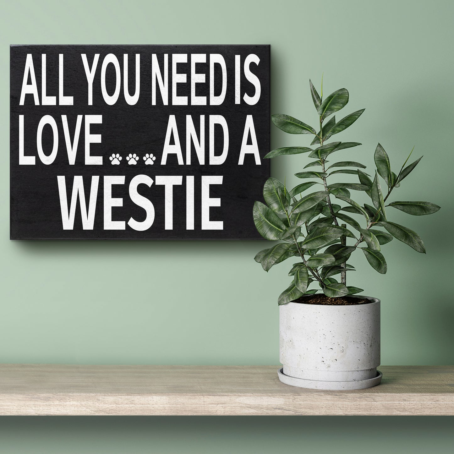 All You Need Is Love And A Westie Sign