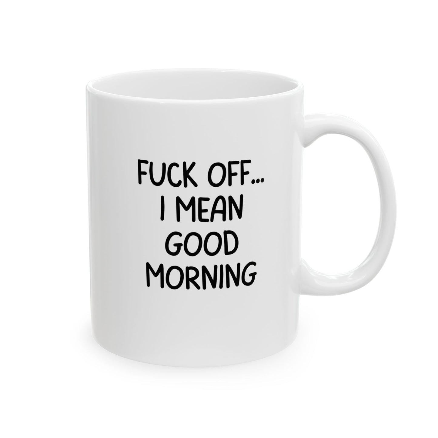 Fuck Off I Mean Good Morning Ceramic Mug, Funny Sarcastic Coffee Cup, Offensive Morning Humor Gift, 11oz Mug, Gag Gift for Friends