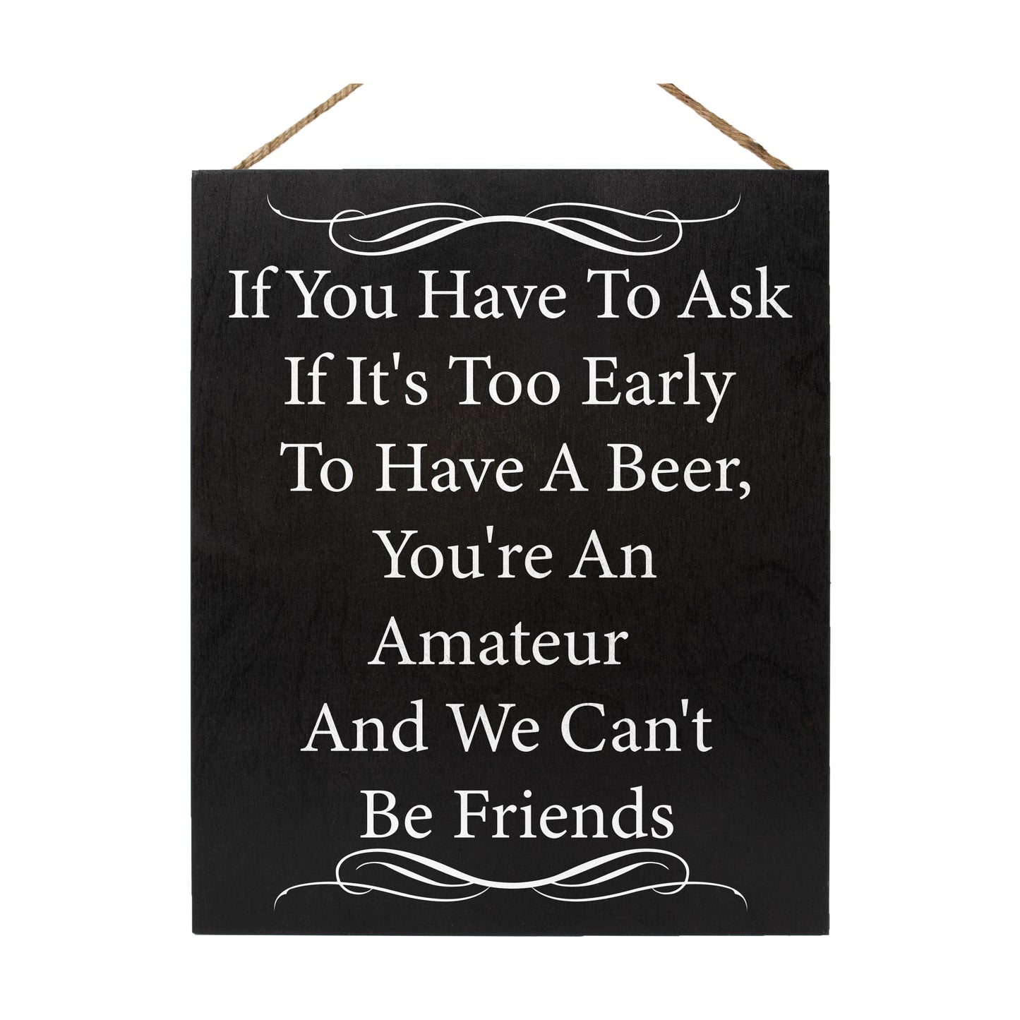 JennyGems If You Have to Ask If It's Too Early to Drink A Beer You're an Amateur We Can't Be Friends | Funny Bar Sign | Mancave | SheShed Humorous Decor | Funny Alcohol Bar Signs | Beer Signs