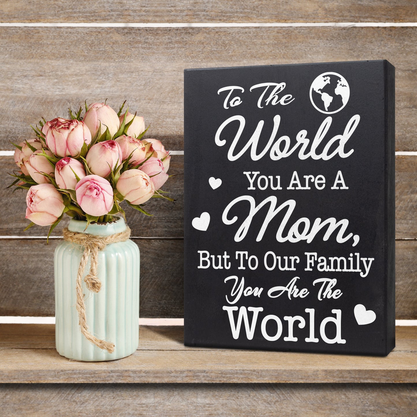 To The World You Are A Mom But To Our Family You Are The World Wooden Sign