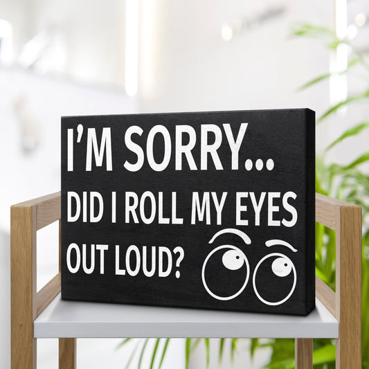 I'm Sorry Did I Roll My Eyes Out Loud - Funny Wooden Sign, Sassy Home Decor, Sarcastic Gift for Friends, Office or Bedroom Wall Art