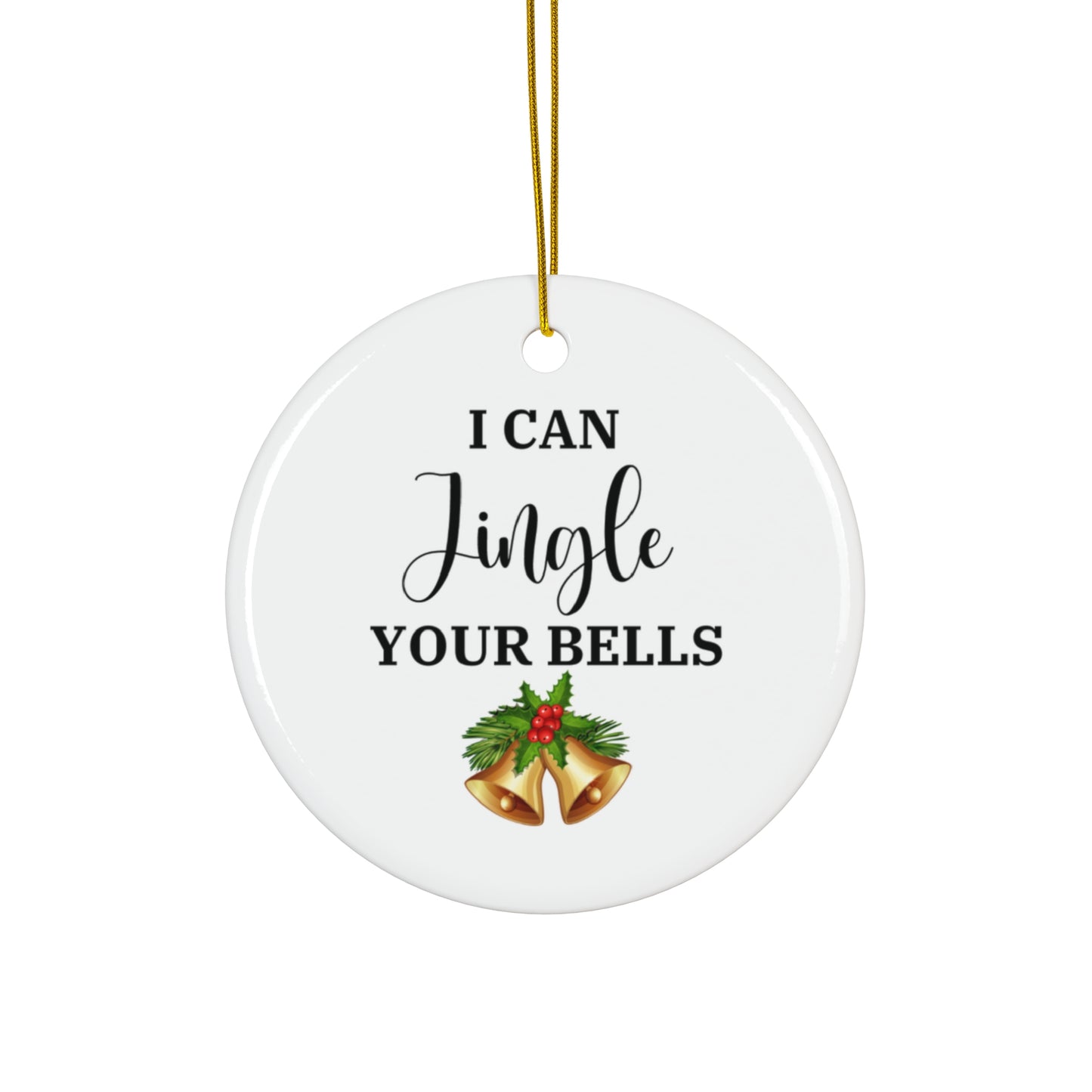 I Can Jingle Your Bells Ceramic Ornament,