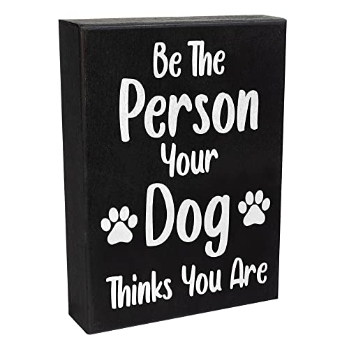 Dog Decor Pet Signs Gifts (Be The Person Your Dog Thinks You Are)