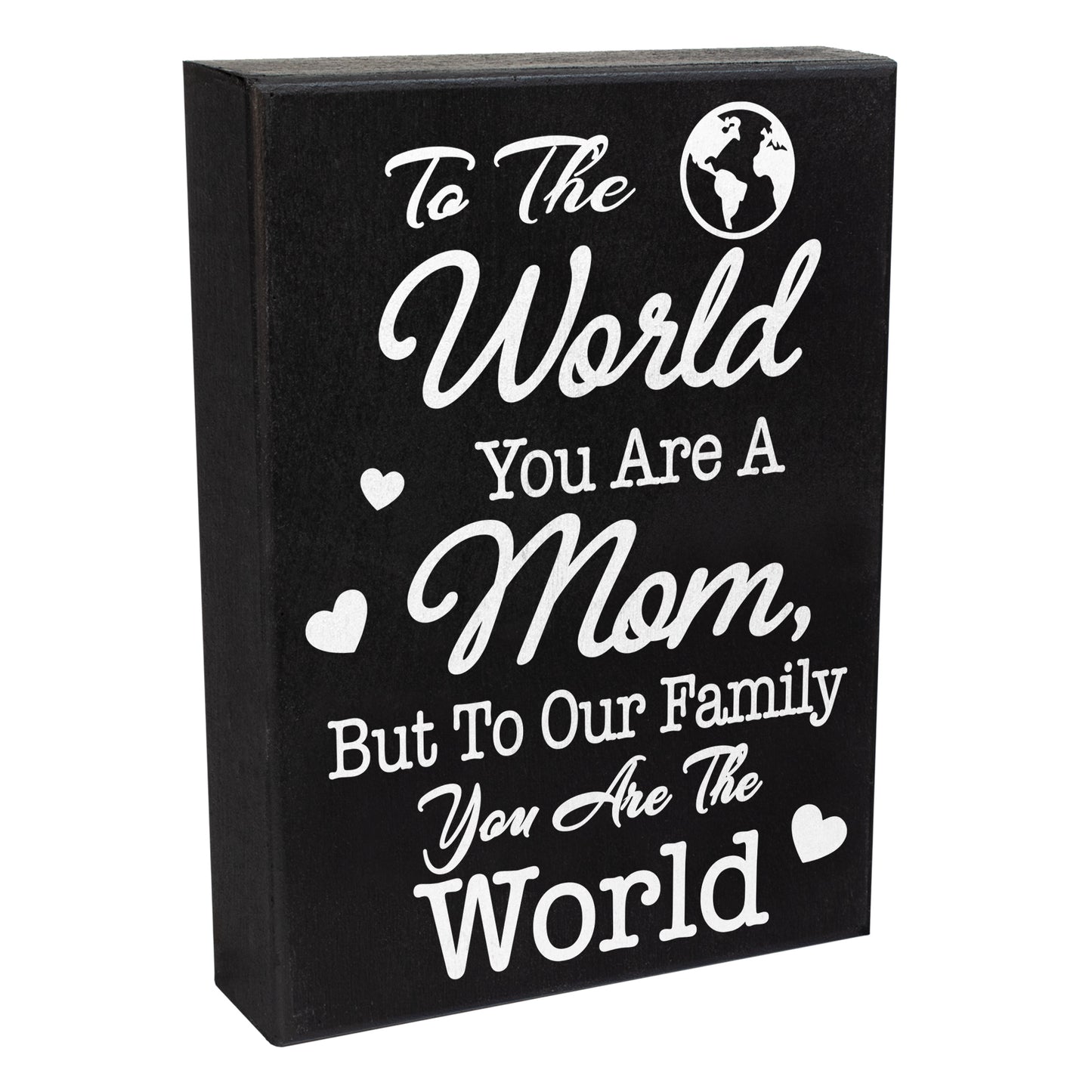 To The World You Are A Mom But To Our Family You Are The World Wooden Sign