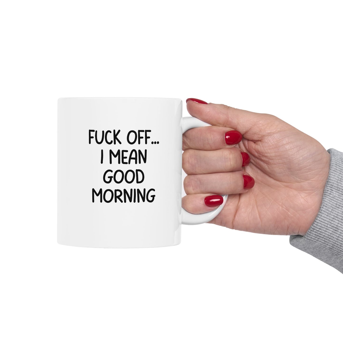 Fuck Off I Mean Good Morning Ceramic Mug, Funny Sarcastic Coffee Cup, Offensive Morning Humor Gift, 11oz Mug, Gag Gift for Friends