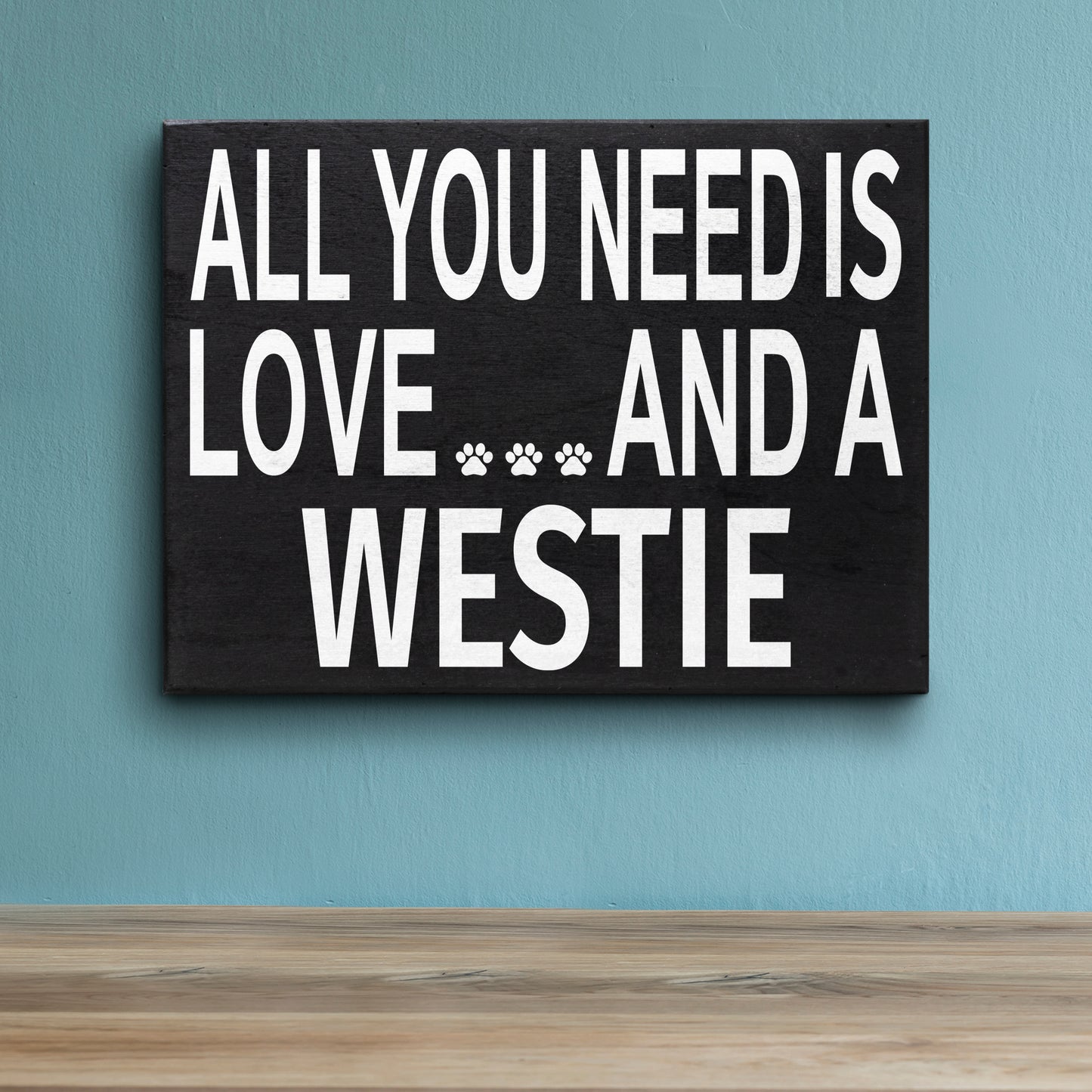 All You Need Is Love And A Westie Sign