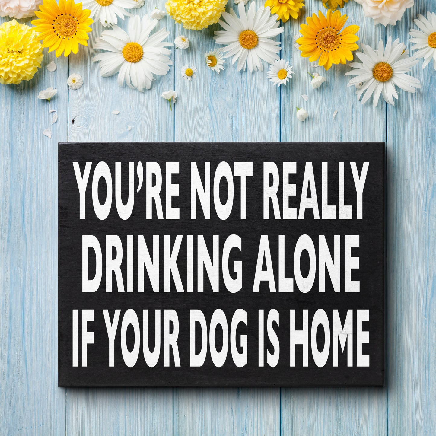 Funny Dog Sign - You’re Not Really Drinking Alone If Your Dog Is Home, Unique Dog Decor, Dog Lover Gifts for Dog Moms & Dads, 8x6 Inch Wooden Sign